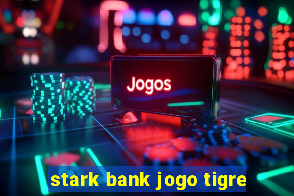 stark bank jogo tigre